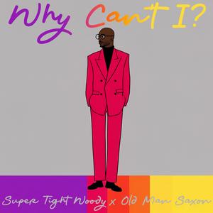 Why Can't I? (feat. Old Man Saxon)