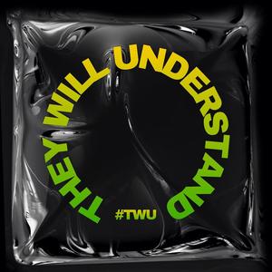 THEY WILL UNDERSTAND