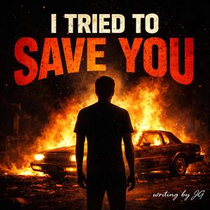 I tried to save you
