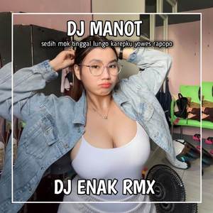 DJ MANOT || SEDIH MOK TINGGAL LUNGO KAREPKU YOWES RAPOPO