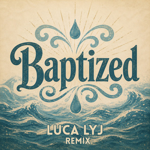 Baptized (Luca Lyj Remix)