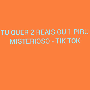 Tu Quer 2 Reais ou 1 Piru Misterioso - Tik Tok