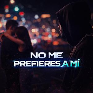 No me prefieres a mi