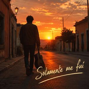 Solamente me fuí