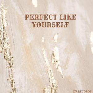 Perfect Like Yourself