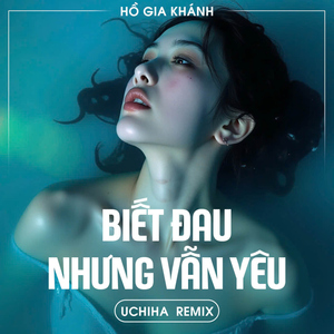 Biết Đau Nhưng Vẫn Yêu (Uchiha Remix)
