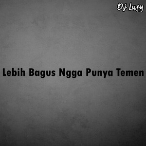 Lebih Bagus Ngga Punya Temen