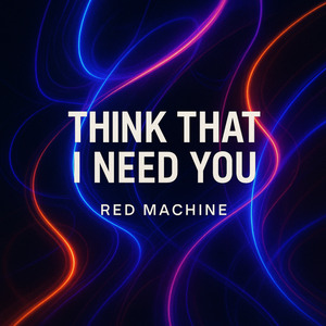 Think that I need you
