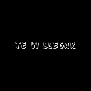 Te vi llegar