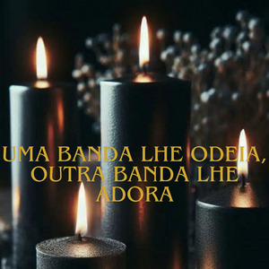 Uma Banda Lhe Odeia, Outra Banda Lhe Adora