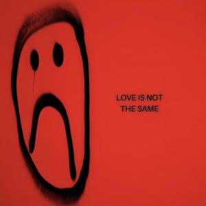 LOVE IS NOT THE SAME