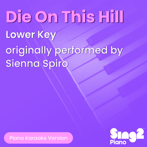 Die On This Hill (Lower Key) [Originally Performed by SIENNA SPIRO] (Piano Karaoke Version)