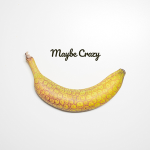 Maybe Crazy
