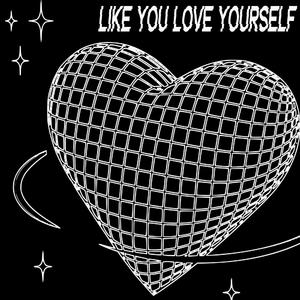 Like You Love Yourself