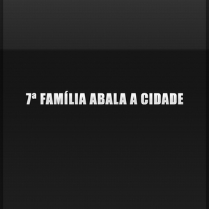 7ª Família Abala a Cidade