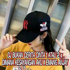 DJ Bukan Cerita Cinta 1 Atau 2 X Dimana Kesayangan Aku X Emang Anjay