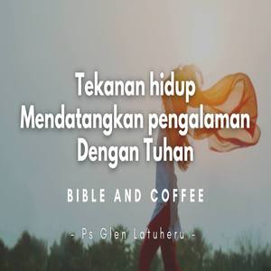Bible And Coffee - Tekanan Hidup Mendatangkan Pengalaman Dengan Tuhan