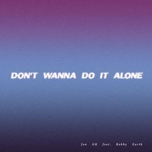 Don't wanna do it alone (feat. Bobby Earth)