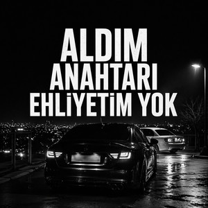 Aldım Anahtarı Ehliyetim Yok