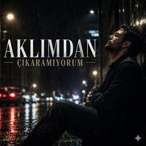 Aklımdan Çıkaramıyorum
