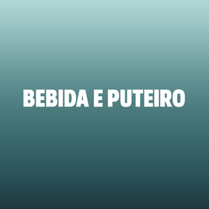 BEBIDA E PUTEIRO