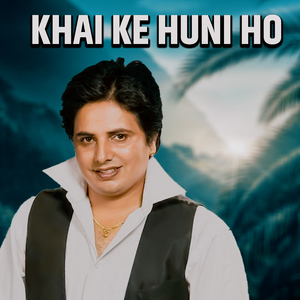 Khai Ke Huni Ho