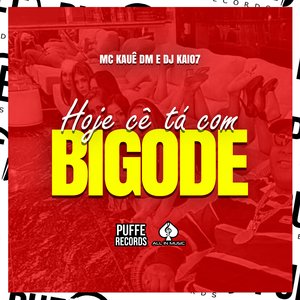 Hoje Cê Tá Com Bigode