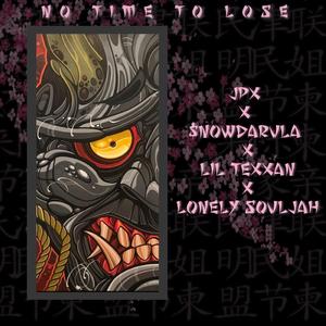 NO TIME TO LOSE (feat. $nowdarula, Lil Texxan & Lonely Souljah)