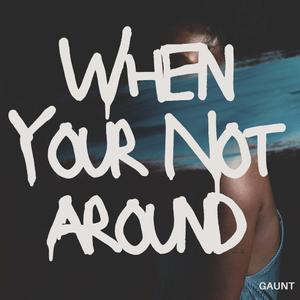 When Your Not Around