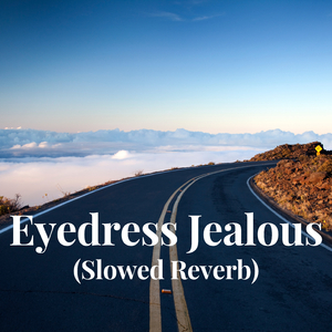 Eyedress Jealous Slowed Reverb