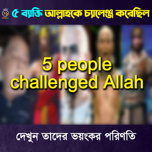 ৫ ব্যাক্তি আল্লাহকে চ্যালেঞ্জ করেছিলো - দেখুন তাদের ভয়ংকর পরিণতি