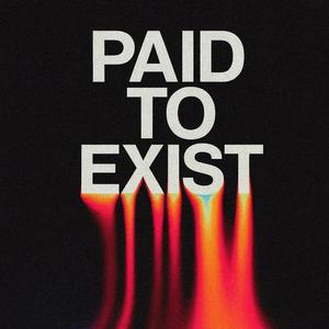 Paid to Exist