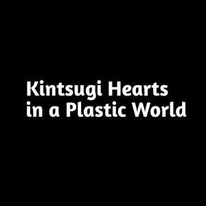 Kintsugi Hearts in a Plastic World