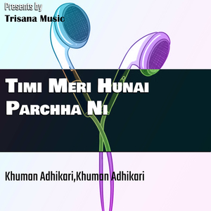 Timi Meri Hunai Parchha Ni
