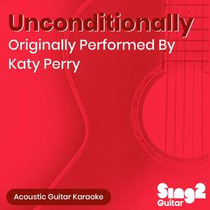 Unconditionally (Originally Performed by Katy Perry) (Acoustic Guitar Karaoke)