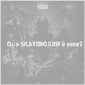 Que Skateboard é Esse?