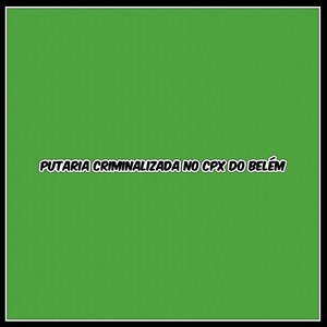 PUTARIA CRIMINALIZADA NO CPX DO BELÉM