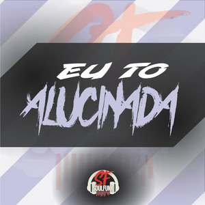 Eu To Alucinada