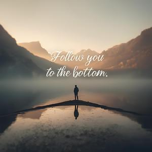 Follow you to the bottom.