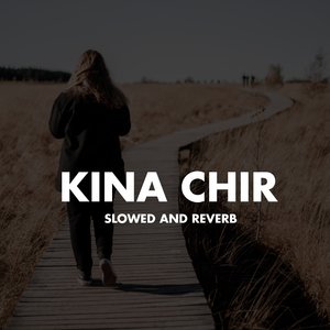 Kina Chir (Slowed And Reverb)