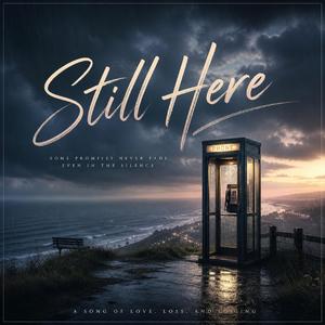 Still Here / #StillHere #ThePhoneThatNeverRang #CallMeBack #EmotionalBallad #SadSong #HeartbreakSong #MissYou