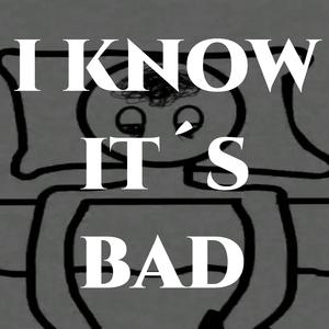 I know it´s bad