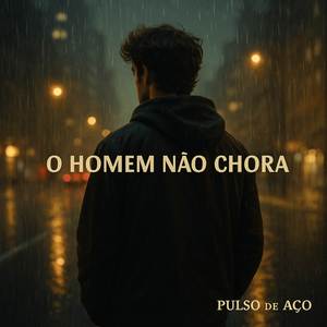 O HOMEM NÃO CHORA