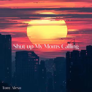 Shut up My Moms Calling