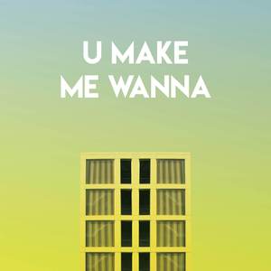 U Make Me Wanna