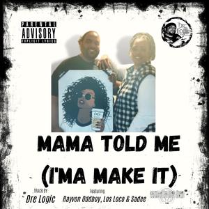 Mama Told me (I'ma Make it) (feat. Los Loco, Sadee & Rayvon Oddboy)