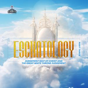 ESCHATOLOGY (Judgement seat of Christ and the Great White Throne Judgement)