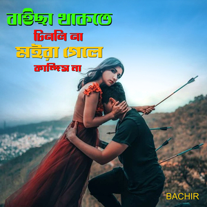 বাইছা থাকতে চিনলি না মইরা গেলে কান্দিস না