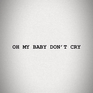 Oh My Baby Don't Cry