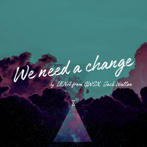 WE NEED A CHANGE (레나 From 공원소녀 & Jack Walton Ver.)